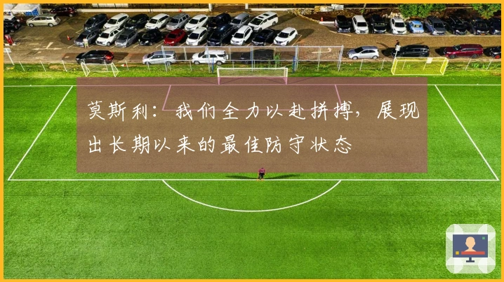 莫斯利：我们全力以赴拼搏，展现出长期以来的最佳防守状态