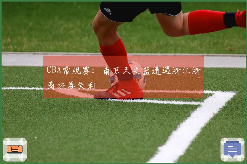 CBA常规赛：南京天之蓝遭遇浙江浙商证券失利