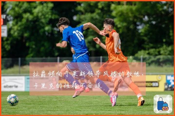 拉爵倾向于果断领导风格的教练，卡里克的性格不合适