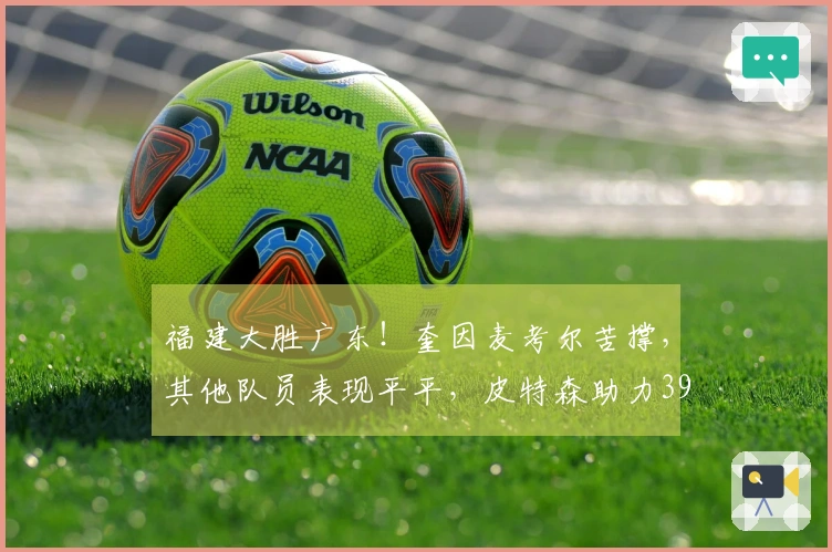 福建大胜广东！奎因麦考尔苦撑，其他队员表现平平，皮特森助力39分逆转局势