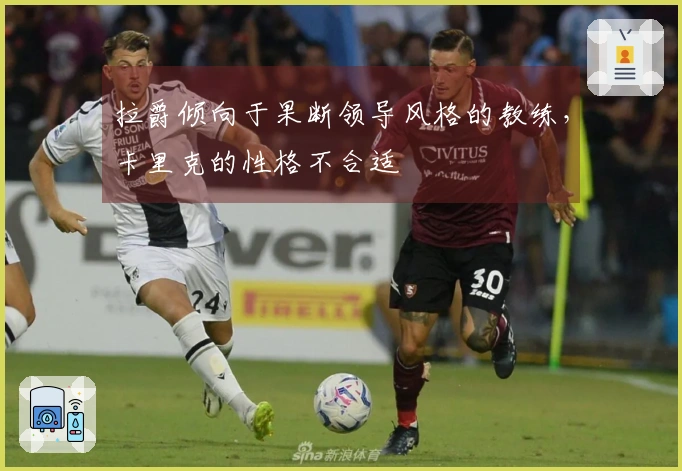 拉爵倾向于果断领导风格的教练，卡里克的性格不合适